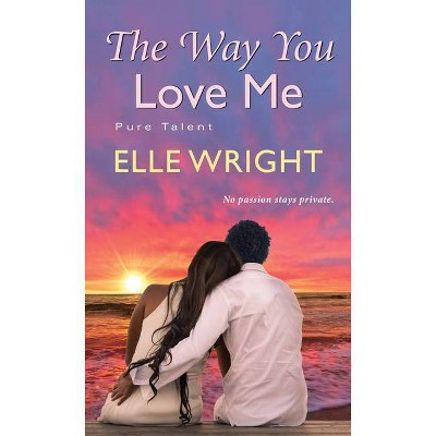 The Way You Love Me - (Pure Talent) by  Elle Wright (Paperback)