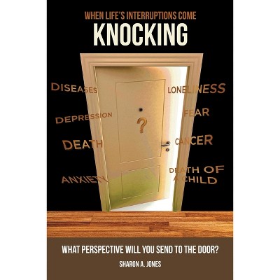 When Life's Interruptions Come Knocking - by  Sharon A Jones (Paperback)