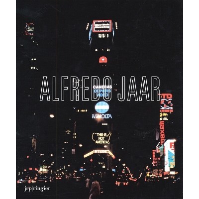 Alfredo Jaar: La Politique Des Images - (Paperback)