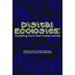 Digital Ecologies - by  Jonathon Turnbull & Adam Searle & Henry Anderson-Elliott & Eva Haifa Giraud (Paperback) - 1 of 1