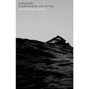 Ganbare!: Workshops on Dying - (Polish Reportage) by  Katarzyna Boni (Paperback) - 1 of 1