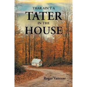 Thar Ain't a Tater in the House - by  Roger Vanover (Paperback) - 1 of 1