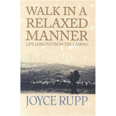 Walk in a Relaxed Manner - by  Joyce Rupp (Paperback)