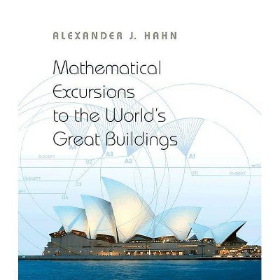 Mathematical Excursions to the World's Great Buildings - by  Alexander J Hahn (Hardcover)