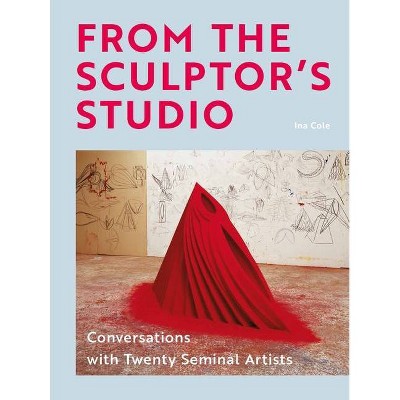 From the Sculptor's Studio - by  Ina Cole (Hardcover)