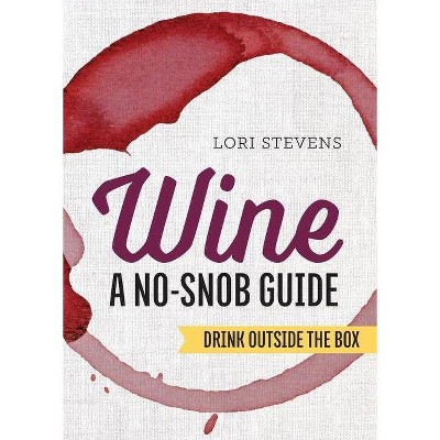 Wine: A No-Snob Guide - by  Lori Stevens (Paperback)