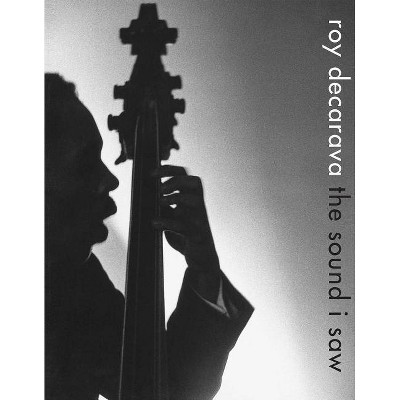 Roy Decarava: The Sound I Saw - (Hardcover)