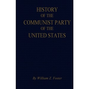 The History of the Communist Party of the United States - by  William Z Foster (Paperback) - 1 of 1