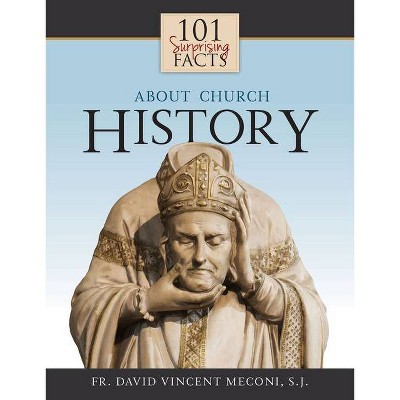 101 Surprising Facts about Church History - by  David Meconi (Paperback)