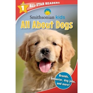 Smithsonian Kids All-Star Readers: All about Dogs Level 1 (Library Binding) - by  Maggie Fischer (Hardcover) - 1 of 1