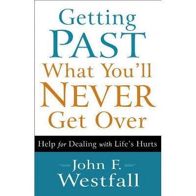 Getting Past What You'll Never Get Over - by  John F Westfall (Paperback)