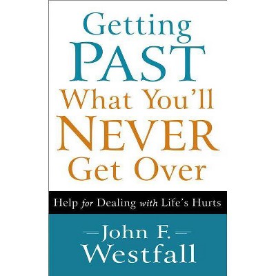 Getting Past What You'll Never Get Over - by  John F Westfall (Paperback)