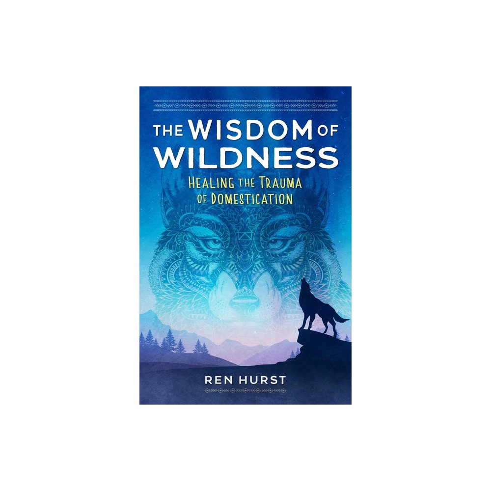 The Wisdom of Wildness - by Ren Hurst (Paperback)