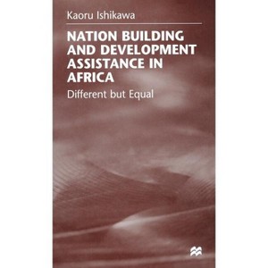 National Building and Development Assistance in Africa - (Different But Equal) by  K Ishikawa (Hardcover) - 1 of 1