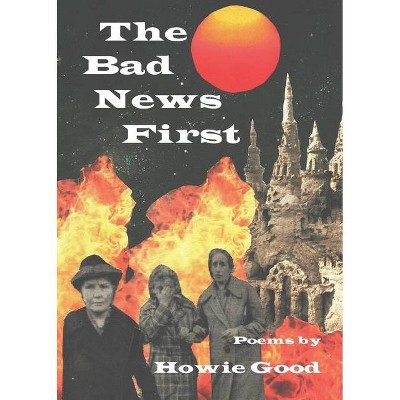 The Bad News First - by  Howie Good (Paperback)