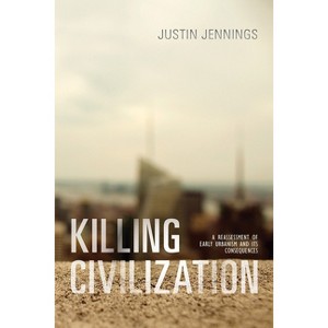 Killing Civilization - by  Justin Jennings (Paperback) - 1 of 1