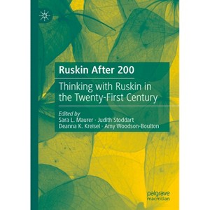 Ruskin After 200 - by  Sara L Maurer & Judith Stoddart & Deanna K Kreisel & Amy Woodson-Boulton (Hardcover) - 1 of 1