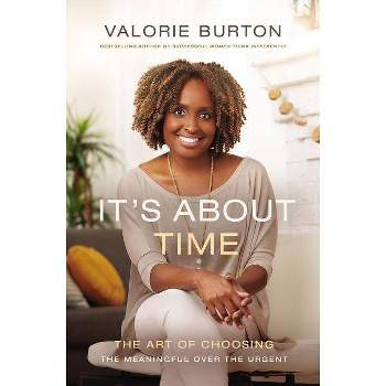 It's About Time : The Art of Choosing the Meaningful over the Urgent -  by Valorie Burton (Paperback)