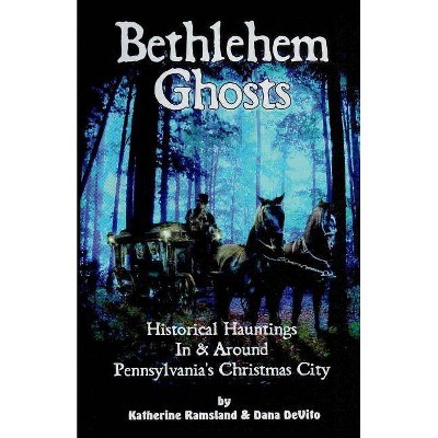 Bethlehem Ghosts - by  Dana DeVito & Katherine Ramsland (Paperback)