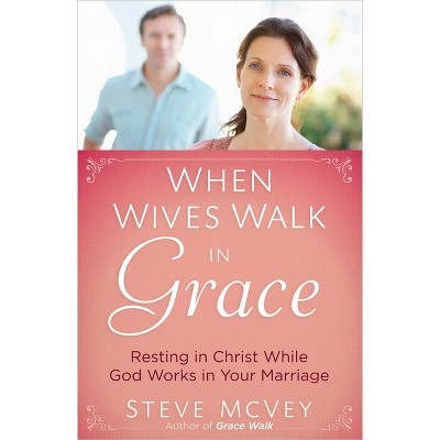 When Wives Walk in Grace - by  Steve McVey (Paperback)