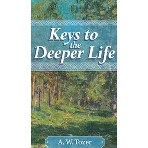 Keys to the Deeper Life - by  A W Tozer (Hardcover) - 1 of 1