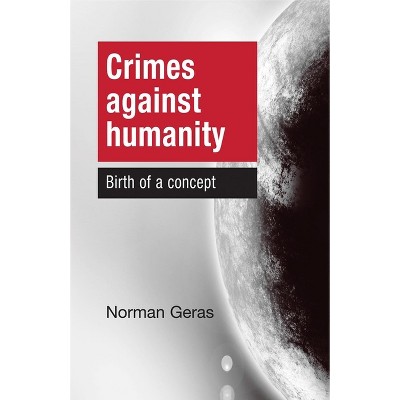 Crimes Against Humanity Birth of a Concept - by  Norman Geras (Paperback)