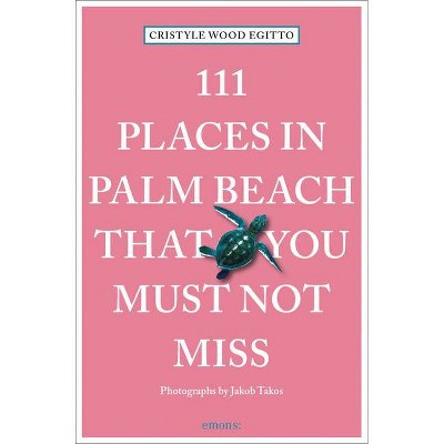 111 Places in Palm Beach That You Must Not Miss - by  Cristyle Wood Egitto (Paperback)