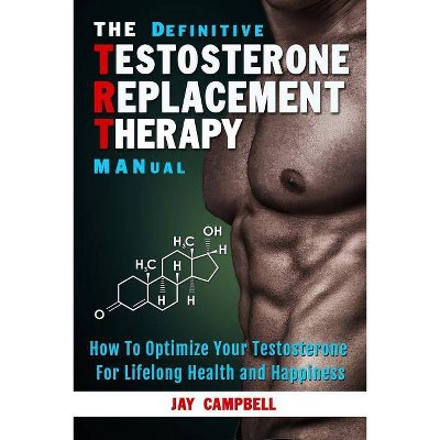 The Definitive Testosterone Replacement Therapy MANual - by  Jay Campbell (Paperback)