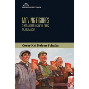 Moving Figures - (Edinburgh Studies in East Asian Film) by  Corey Kai Nelson Schultz (Paperback) - 1 of 1