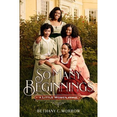 So Many Beginnings: A Little Women Remix - (Remixed Classics) by  Bethany C Morrow (Hardcover)