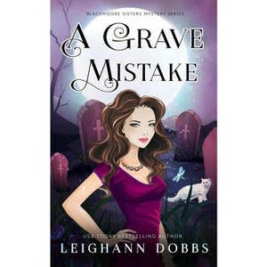 A Grave Mistake - (Blackmoore Sisters Mystery) by  Leighann Dobbs (Paperback) - 1 of 1