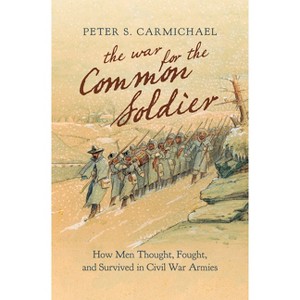 The War for the Common Soldier - (Littlefield History of the Civil War Era) by  Peter S Carmichael (Paperback) - 1 of 1