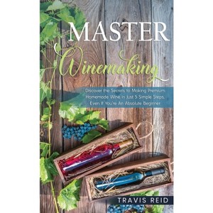 Master Winemaking - by  Travis Reid (Hardcover) - 1 of 1