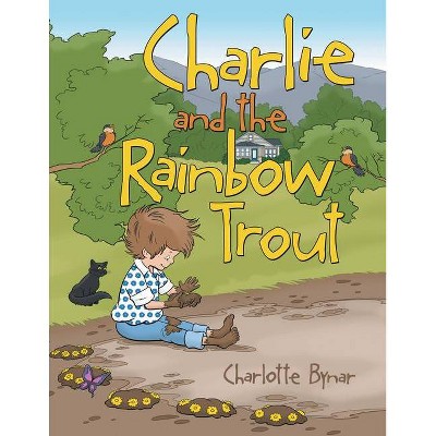 Charlie and the Rainbow Trout - by  Charlotte Bynar (Hardcover)