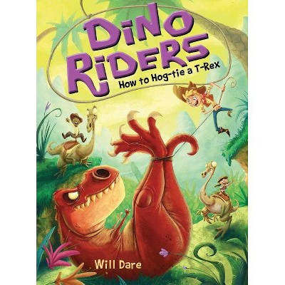 How to Hog-Tie a T-Rex - (Dino Riders) by  Will Dare (Paperback)