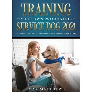 Training Your Own Psychiatric Service Dog 2021 - by Max Matthews - 1 of 1