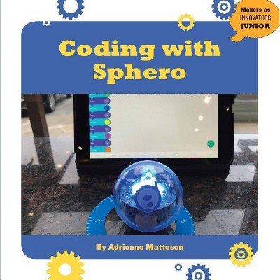 Coding with Sphero - (21st Century Skills Innovation Library: Makers as Innovators Junior) Large Print by  Adrienne Matteson (Paperback)