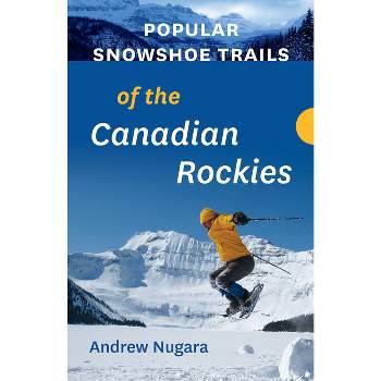 Popular Snowshoe Trails of the Canadian Rockies - by  Andrew Nugara (Paperback)