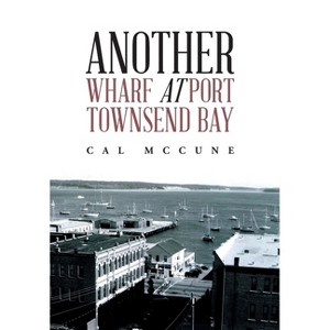 Another Wharf at Port Townsend Bay - by  Cal McCune (Hardcover) - 1 of 1