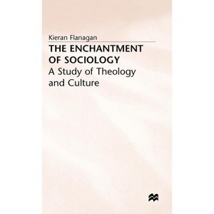 The Enchantment of Sociology - (Study of Theology and Culture) by  K Flanagan (Hardcover) - 1 of 1
