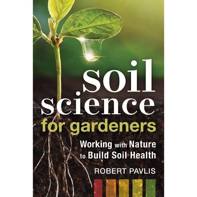 Soil Science for Gardeners - (Mother Earth News Wiser Living) by  Robert Pavlis (Paperback)