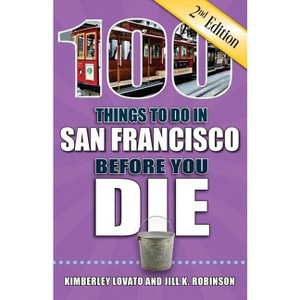 100 Things to Do in San Francisco Before You Die, 2nd Edition - (100 Things to Do Before You Die) by  Kimberley Lovato & Jill K Robinson (Paperback) - 1 of 1