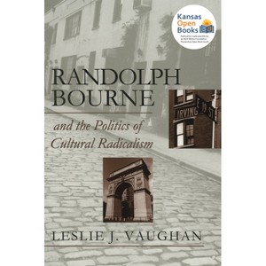 Randolph Bourne and the Politics of Cultural Radicalism - (American Political Thought) by  Lesie J Vaughan (Paperback) - 1 of 1