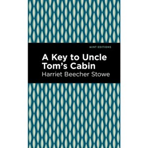 A Key to Uncle Tom's Cabin - (Mint Editions (Nonfiction Narratives: Essays, Speeches and Full-Length Work)) by  Harriet Beecher Stowe (Paperback) - 1 of 1