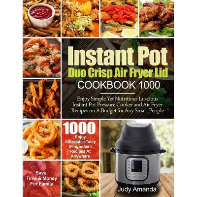 Instant Pot Duo Crisp Air Fryer Lid Cookbook 1000 - by  Judy Amanda (Paperback)