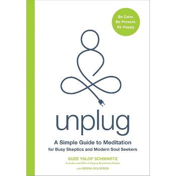 Unplug : A Simple Guide to Meditation for Busy Skeptics and Modern Soul Seekers (Hardcover) - by Suze Yalof Schwartz