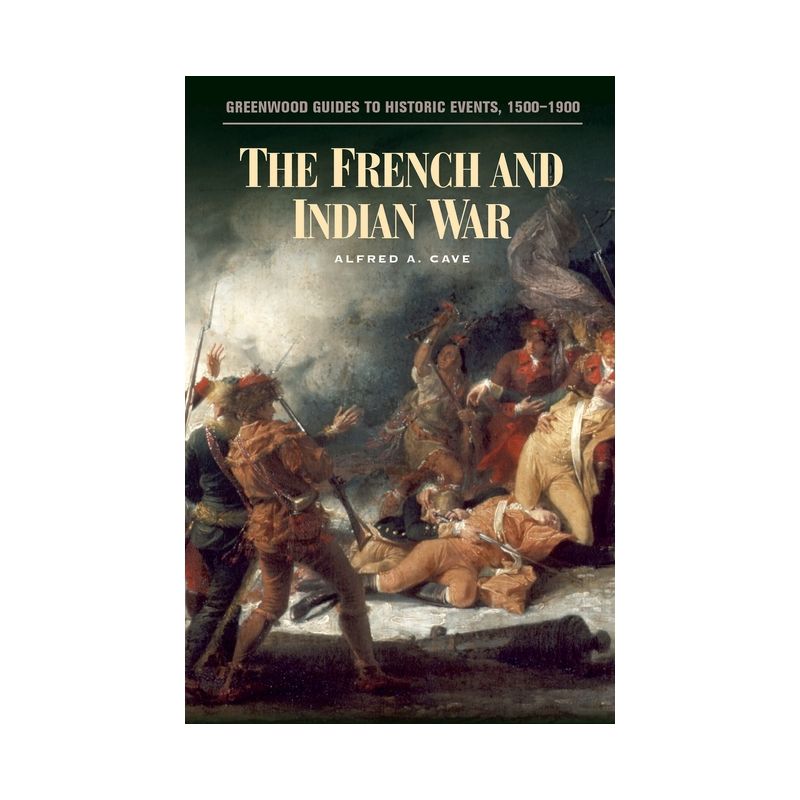 The French and Indian War - (Greenwood Guides to Historic Events 1500-1900) Annotated by  Alfred A Cave (Hardcover), 1 of 2