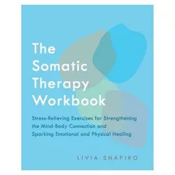 The Somatic Therapy Workbook - by  Livia Shapiro (Paperback)