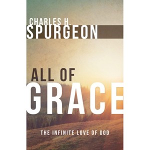 All of Grace - by  Charles H Spurgeon (Paperback) - 1 of 1