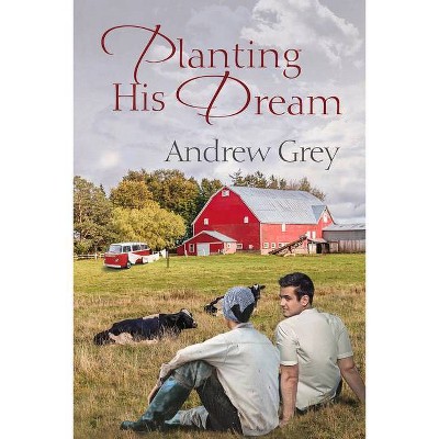 Planting His Dream - (Planting Dreams) by  Andrew Grey (Paperback)